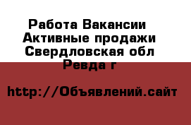 Работа Вакансии - Активные продажи. Свердловская обл.,Ревда г.